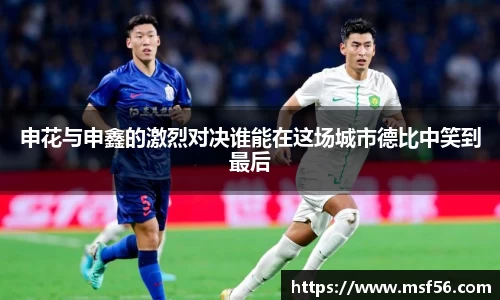 申花与申鑫的激烈对决谁能在这场城市德比中笑到最后